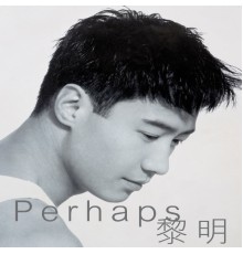 黎明 - 傳奇 - PERHAPS …