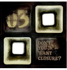 03 - Don't You Want Closure?