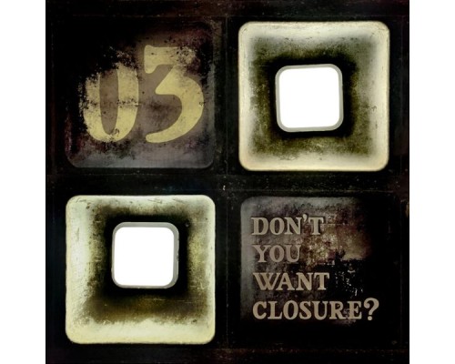 03 - Don't You Want Closure?