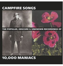 10,000 Maniacs - Campfire Songs: The Popular, Obscure and Unknown Recordings of 10,000 Maniacs