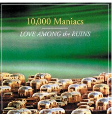 10000 Maniacs - Love Among The Ruins (Album Version)
