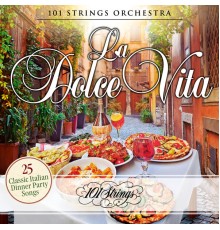 101 Strings Orchestra - La Dolce Vita: 25 Classic Italian Dinner Party Songs