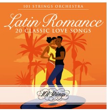101 Strings Orchestra - Latin Romance: 20 Classic Love Songs