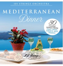 101 Strings Orchestra - Mediterranean Dinner: 30 Classic Songs from Italy, Spain, Greece, and France
