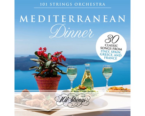 101 Strings Orchestra - Mediterranean Dinner: 30 Classic Songs from Italy, Spain, Greece, and France 101 Strings Orchestra - Mediterranean Dinner: 30 Classic Songs from Italy, Spain, Greece, and France