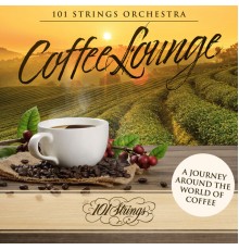 101 Strings Orchestra - Coffee Lounge: A Journey Around the World of Coffee