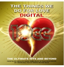10CC - The Things We Do For Love : The Ultimate Hits and Beyond