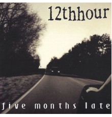 12th Hour - Five Months Late