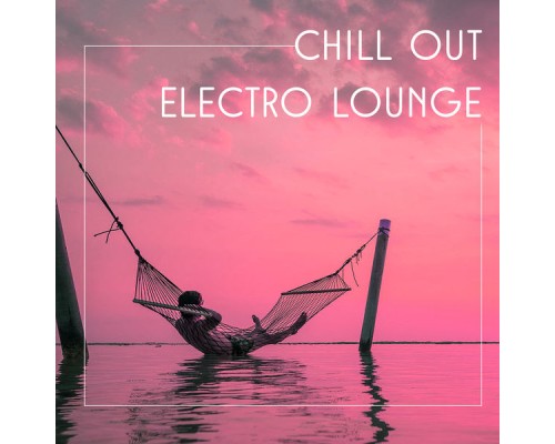 #1 Hits Now - Chill Out Electro Lounge – Deep Chill Out, Summer Melodies, Just Relax, Good Vibes Only