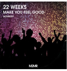 22 Weeks - Make You Feel Good