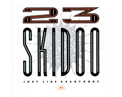 23 Skidoo - Just Like Everybody