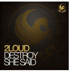 2Loud - Destroy She Said