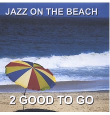 2 Good To Go - Jazz on the Beach