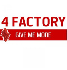 4 Factory - Give Me More