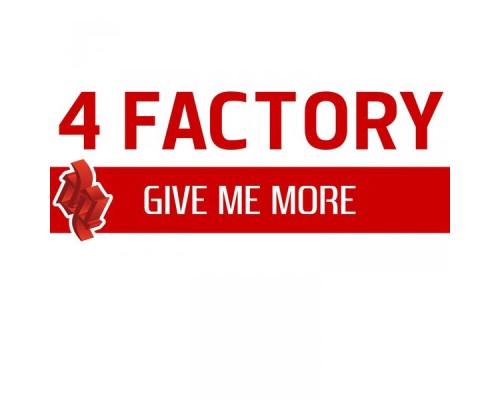 4 Factory - Give Me More