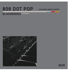 808 Dot Pop - Blackbodies (Radiation)