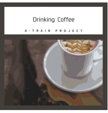 A-Train Project - Drinking Coffee