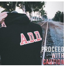 A.D.D - Proceed with Caution