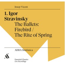 ADDA Simfònica & Josep Vicent - Igor Stravinsky. The Ballets: Firebird / The Rite of Spring