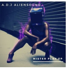 A.D.J. Aliensound - Mister Play  (EP)
