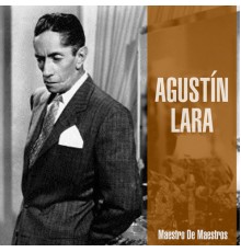 AGUSTIN LARA - Maestro de Maestros