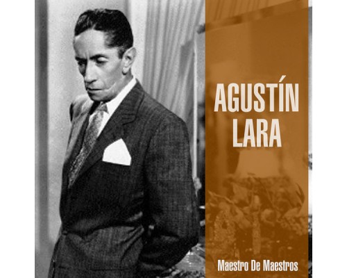 AGUSTIN LARA - Maestro de Maestros