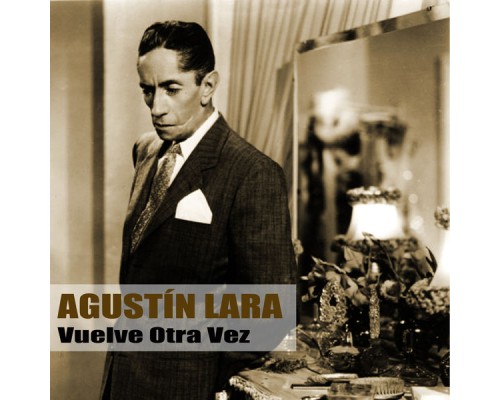 AGUSTIN LARA - Vuelve Otra Vez