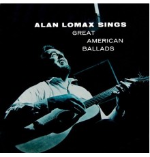 ALAN LOMAX - Great American Ballads