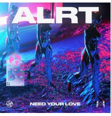 ALRT - Need Your Love