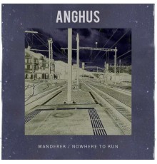 ANGHUS - Wanderer / Nowhere to Run