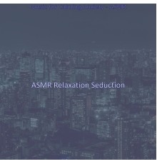 ASMR Relaxation Seduction - Music for Calming Anxiety - ASMR