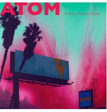 ATOM - In Every Dream Home