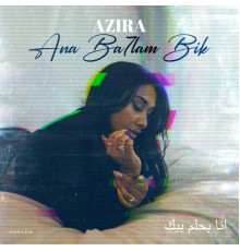 AZIRA - Ana Ba7lam Bik