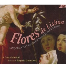 A Corte Musical - Rogério Gonçalves - Flores de Lisboa: Canções, vilancicos, romances portugueses