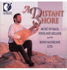 A Distant Shore - Lute Recital: Mcfarlane, Ronn - Bach, J.S. / Kellner, D. / Weiss, S.L.  (A Distant Shore)