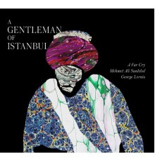 A Far Cry, Mehmet Ali Sanlikol and George Lernis - A Gentleman Of Istanbul