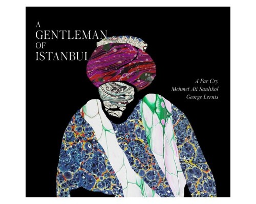 A Far Cry, Mehmet Ali Sanlikol and George Lernis - A Gentleman Of Istanbul
