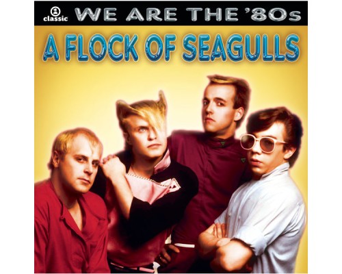 A Flock Of Seagulls - We Are The '80s