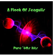 A Flock Of Seagulls - Pure '80s Hits