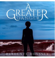 A Greater Danger - Desolate Odyssey