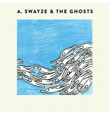 A. Swayze & the Ghosts - A. Swayze & the Ghosts