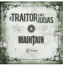 A Traitor Like Judas & Maintain - Lifetimes
