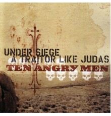 A Traitor Like Judas & Under Siege - Ten Angry Men