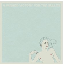 A Winged Victory For The Sullen - A Winged Victory for the Sullen