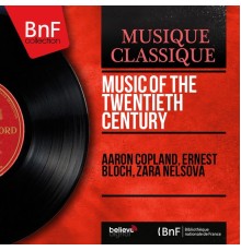Aaron Copland, Ernest Bloch, Zara Nelsova - Music of the Twentieth Century  (Mono Version)