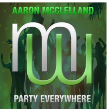 Aaron McClelland - Party Everywhere