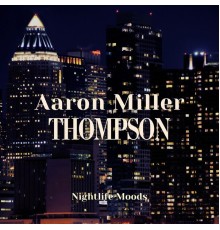 Aaron Miller Thompson - Nightlife Moods