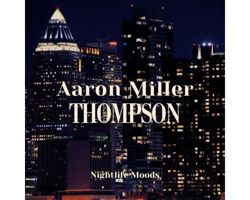 Aaron Miller Thompson - Nightlife Moods