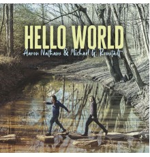 Aaron Nathans & Michael G. Ronstadt - Hello World