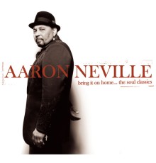 Aaron Neville - Bring It On Home...The Soul Classics